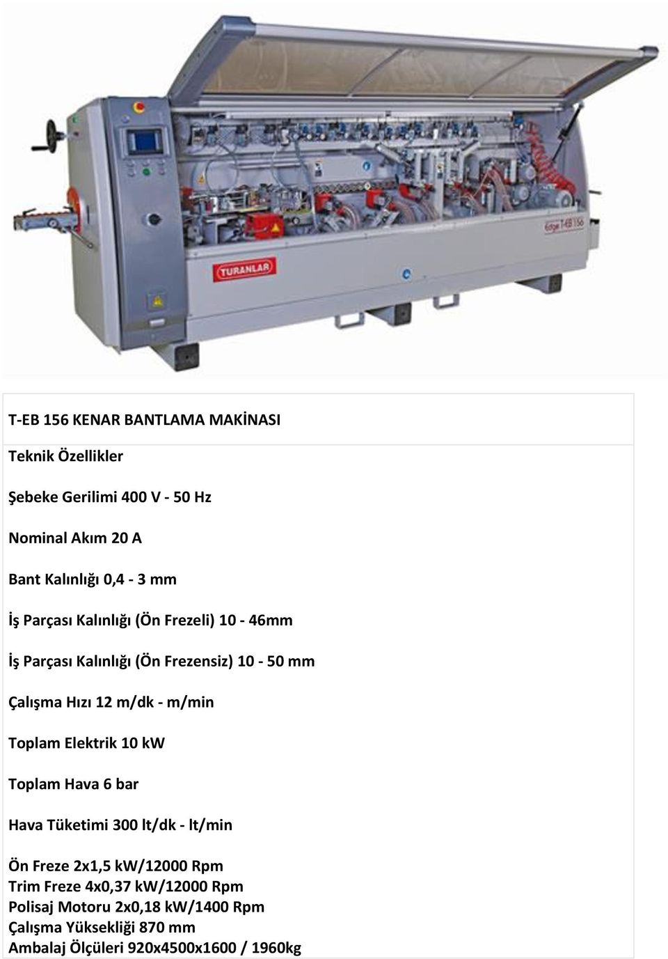 - m/min Toplam Elektrik 10 kw Toplam Hava 6 bar Hava Tüketimi 300 lt/dk - lt/min Ön Freze 2x1,5 kw/12000 Rpm Trim