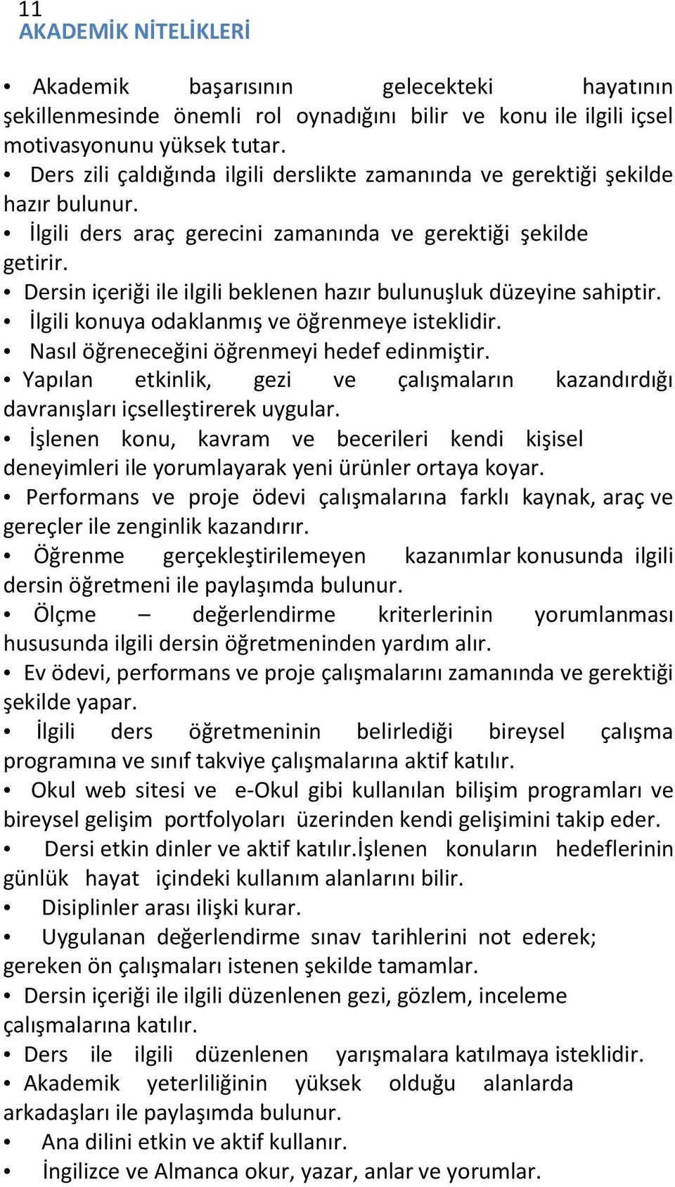 Dersin içeriği ile ilgili beklenen hazır bulunuşluk düzeyine sahiptir. İlgili konuya odaklanmış ve öğrenmeye isteklidir. Nasıl öğreneceğini öğrenmeyi hedef edinmiştir.