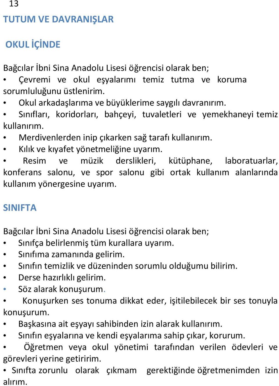 Kılık ve kıyafet yönetmeliğine uyarım. Resim ve müzik derslikleri, kütüphane, laboratuarlar, konferans salonu, ve spor salonu gibi ortak kullanım alanlarında kullanım yönergesine uyarım.