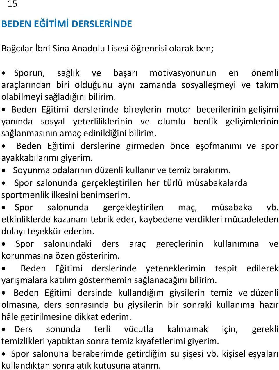 Beden Eğitimi derslerinde bireylerin motor becerilerinin gelişimi yanında sosyal yeterliliklerinin ve olumlu benlik gelişimlerinin sağlanmasının amaç edinildiğini bilirim.