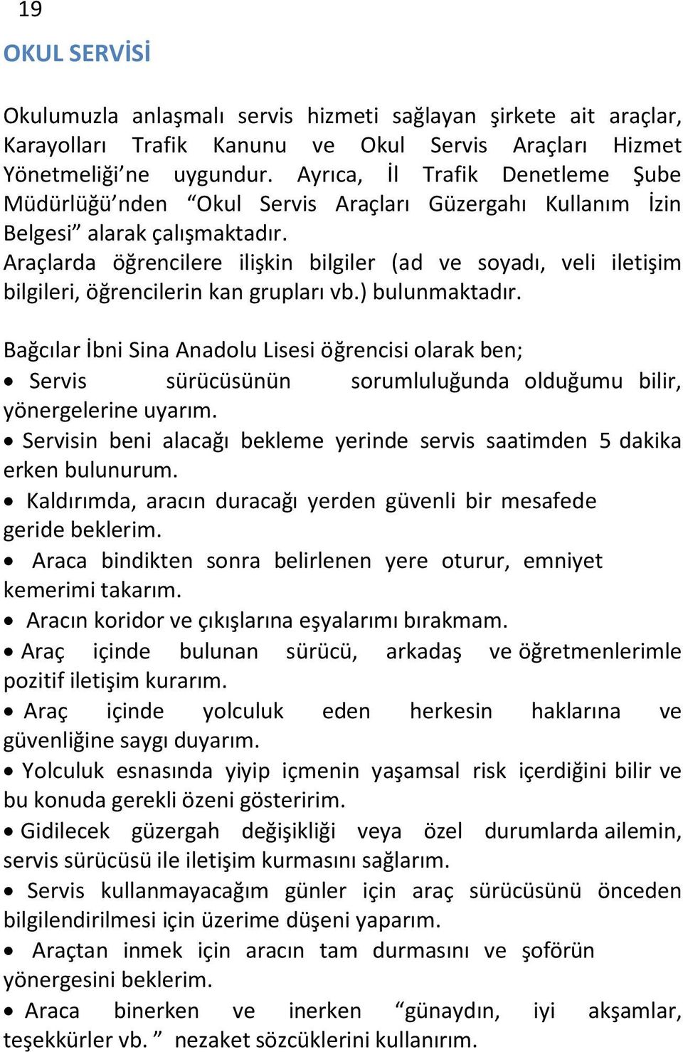 Araçlarda öğrencilere ilişkin bilgiler (ad ve soyadı, veli iletişim bilgileri, öğrencilerin kan grupları vb.) bulunmaktadır.