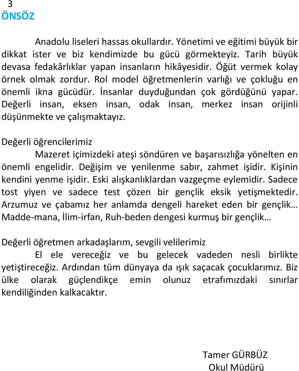 Değerli insan, eksen insan, odak insan, merkez insan orijinli düşünmekte ve çalışmaktayız. Değerli öğrencilerimiz Mazeret içimizdeki ateşi söndüren ve başarısızlığa yönelten en önemli engelidir.