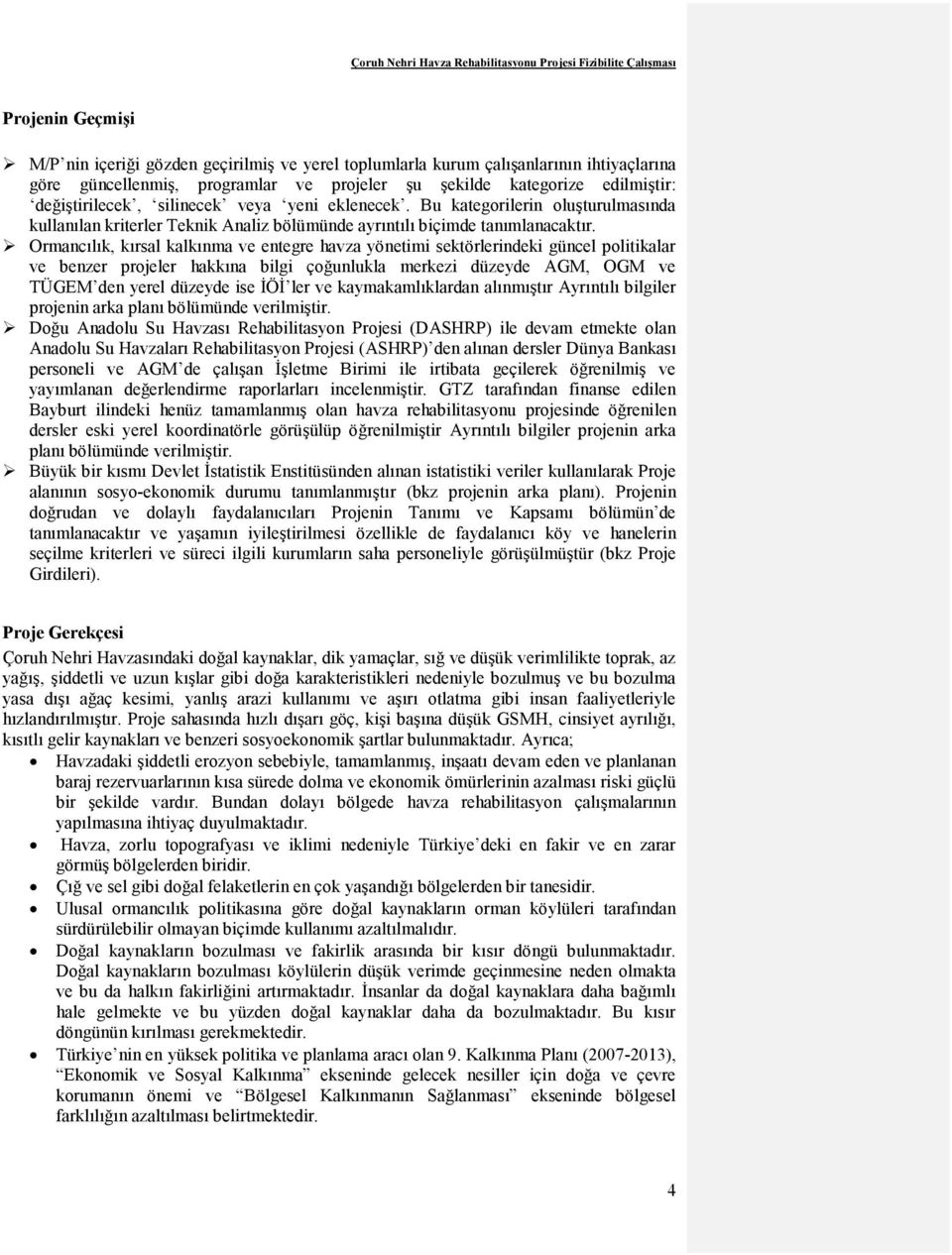 Ormancılık, kırsal kalkınma ve entegre havza yönetimi sektörlerindeki güncel politikalar ve benzer projeler hakkına bilgi çoğunlukla merkezi düzeyde AGM, OGM ve TÜGEM den yerel düzeyde ise İÖİ ler ve