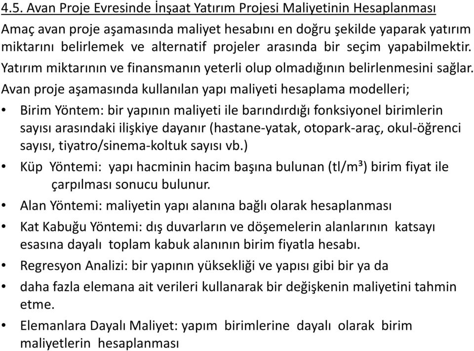 Avan proje aşamasında kullanılan yapı maliyeti hesaplama modelleri; Birim Yöntem: bir yapının maliyeti ile barındırdığı fonksiyonel birimlerin sayısı arasındaki ilişkiye dayanır (hastane-yatak,