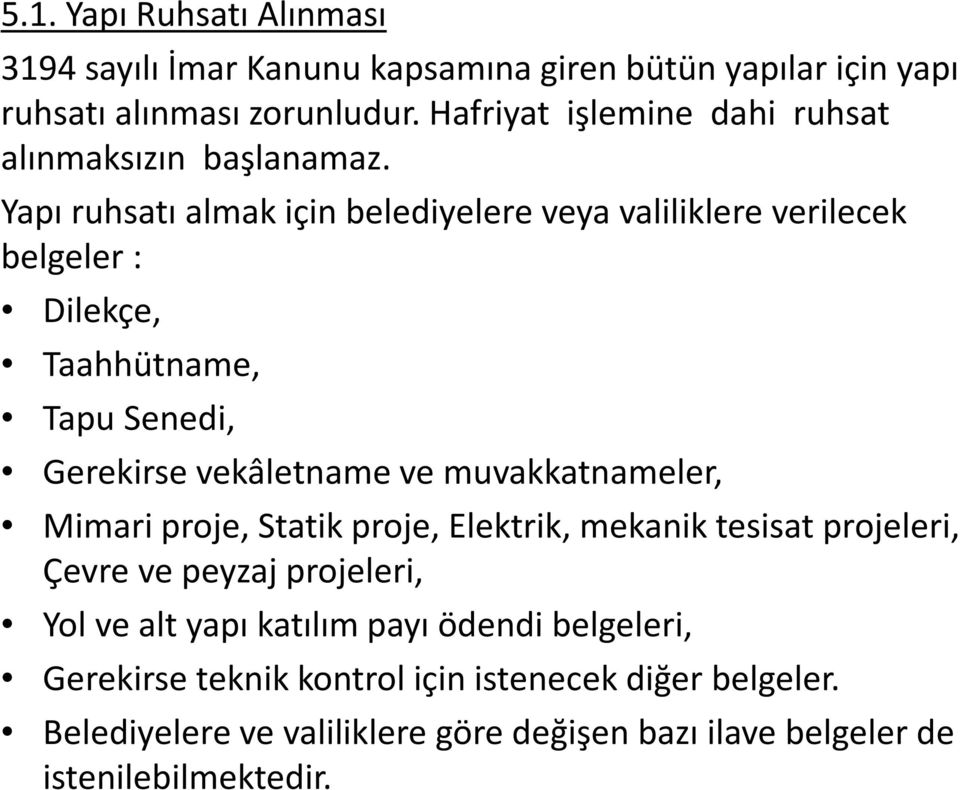 Yapı ruhsatı almak için belediyelere veya valiliklere verilecek belgeler : Dilekçe, Taahhütname, Tapu Senedi, Gerekirse vekâletname ve muvakkatnameler,