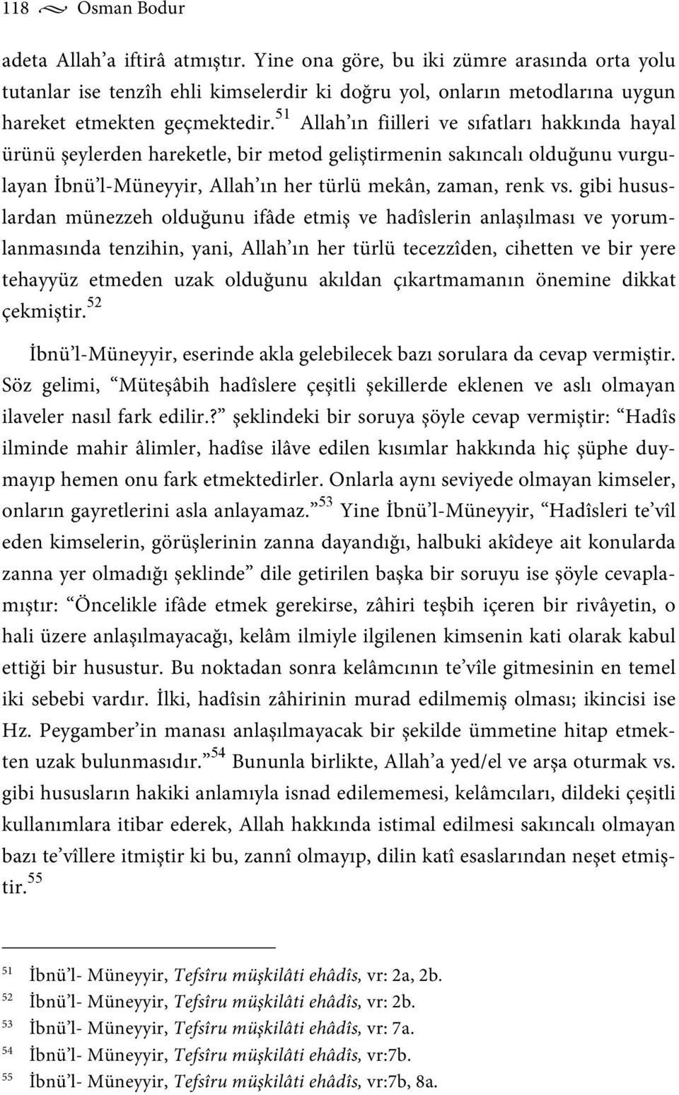 gibi hususlardan münezzeh olduğunu ifâde etmiş ve hadîslerin anlaşılması ve yorumlanmasında tenzihin, yani, Allah ın her türlü tecezzîden, cihetten ve bir yere tehayyüz etmeden uzak olduğunu akıldan