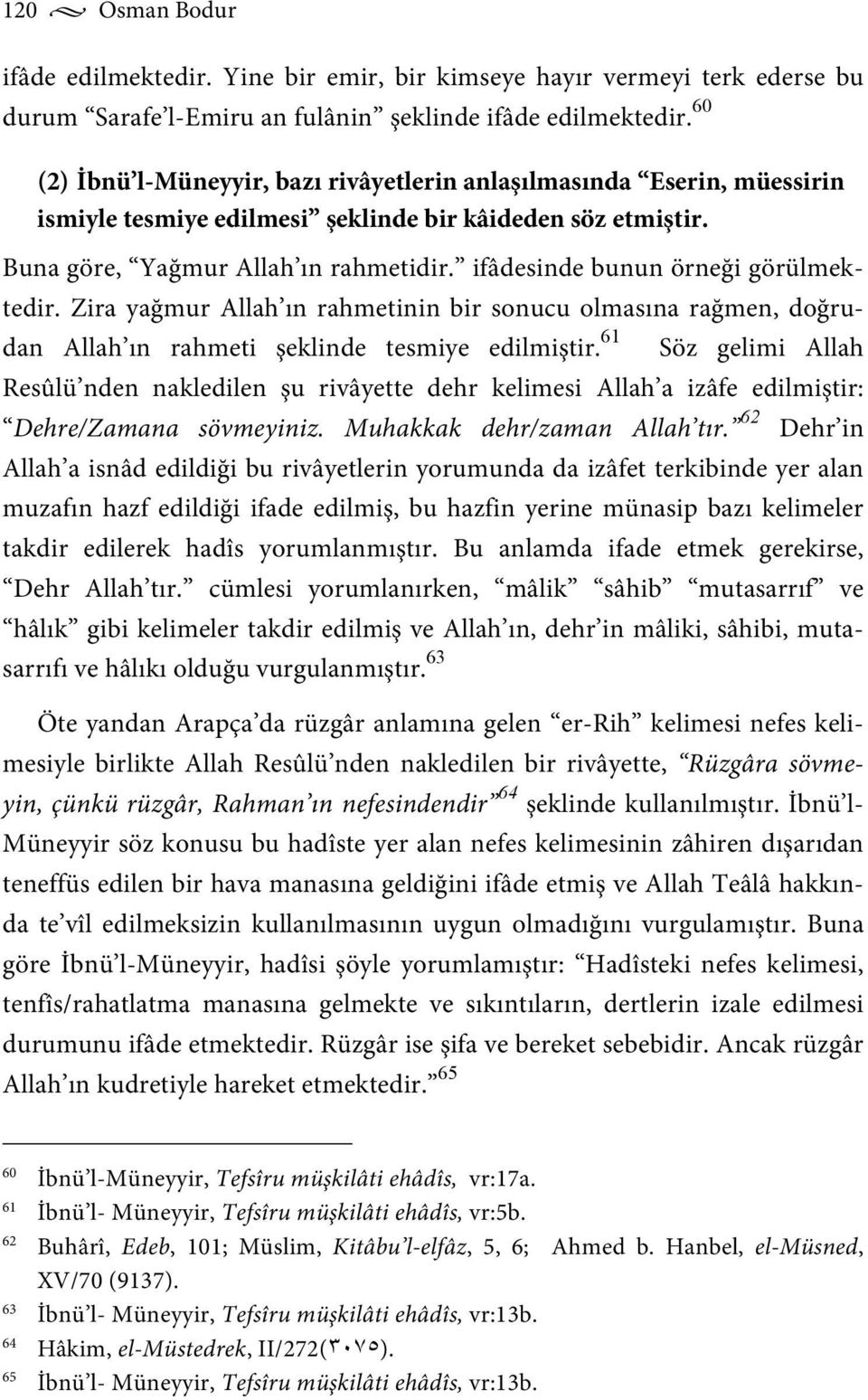 ifâdesinde bunun örneği görülmektedir. Zira yağmur Allah ın rahmetinin bir sonucu olmasına rağmen, doğrudan Allah ın rahmeti şeklinde tesmiye edilmiştir.