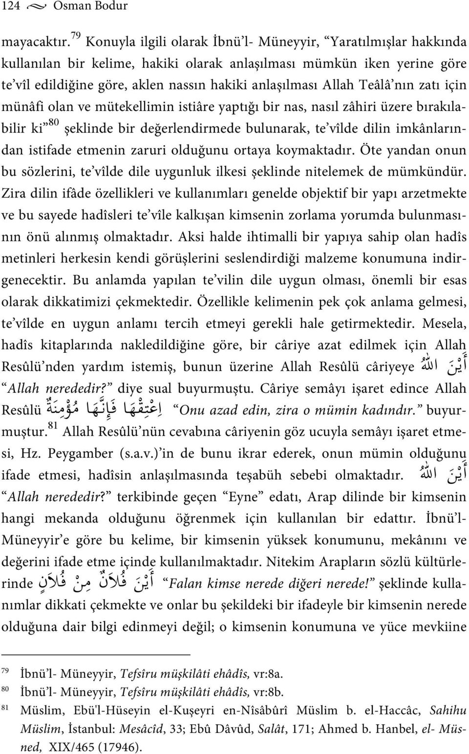 Allah Teâlâ nın zatı için münâfi olan ve mütekellimin istiâre yaptığı bir nas, nasıl zâhiri üzere bırakılabilir ki 80 şeklinde bir değerlendirmede bulunarak, te vîlde dilin imkânlarından istifade