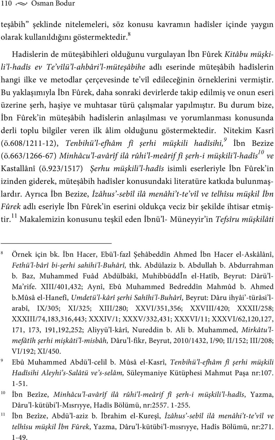 edileceğinin örneklerini vermiştir. Bu yaklaşımıyla İbn Fûrek, daha sonraki devirlerde takip edilmiş ve onun eseri üzerine şerh, haşiye ve muhtasar türü çalışmalar yapılmıştır.