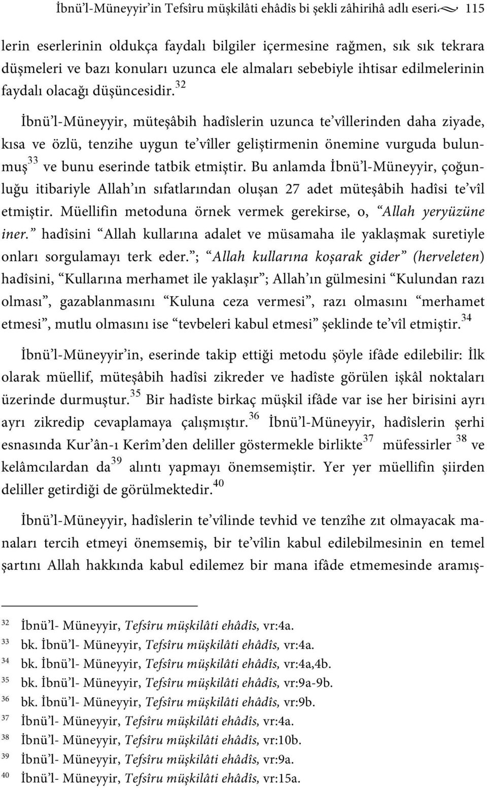 32 İbnü l-müneyyir, müteşâbih hadîslerin uzunca te vîllerinden daha ziyade, kısa ve özlü, tenzihe uygun te vîller geliştirmenin önemine vurguda bulunmuş 33 ve bunu eserinde tatbik etmiştir.