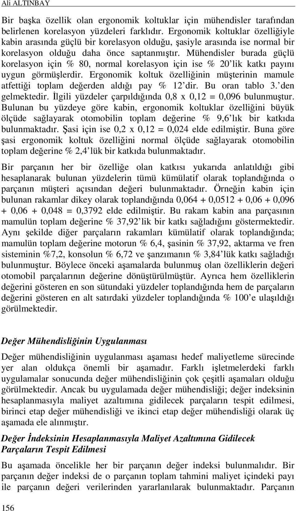 Mühendisler burada güçlü korelasyon için % 80, normal korelasyon için ise % 20 lik katkı payını uygun görmüşlerdir.