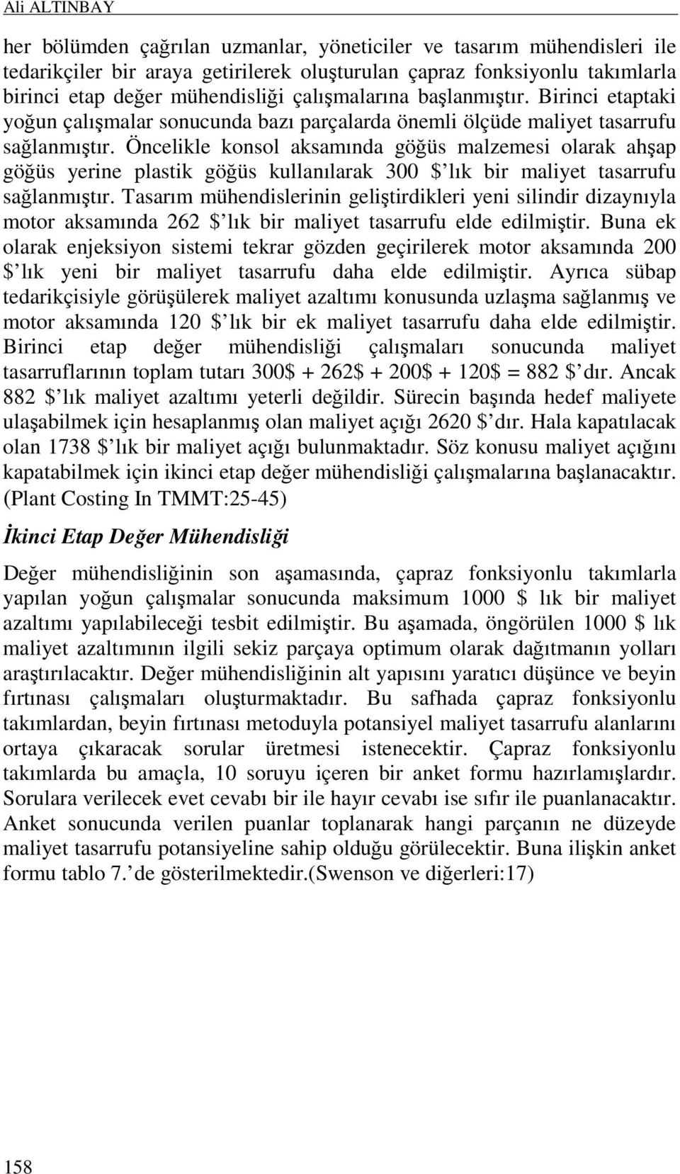 başlanmıştır. Birinci etaptaki yoğun çalışmalar sonucunda bazı parçalarda önemli ölçüde maliyet tasarrufu sağlanmıştır.