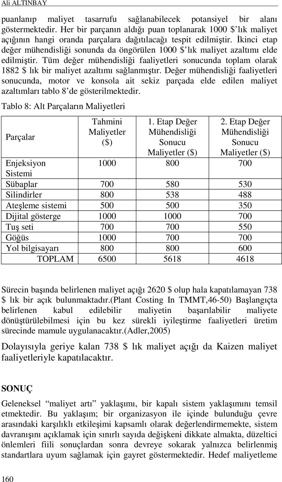 Đkinci etap değer mühendisliği sonunda da öngörülen 1000 $ lık maliyet azaltımı elde edilmiştir.