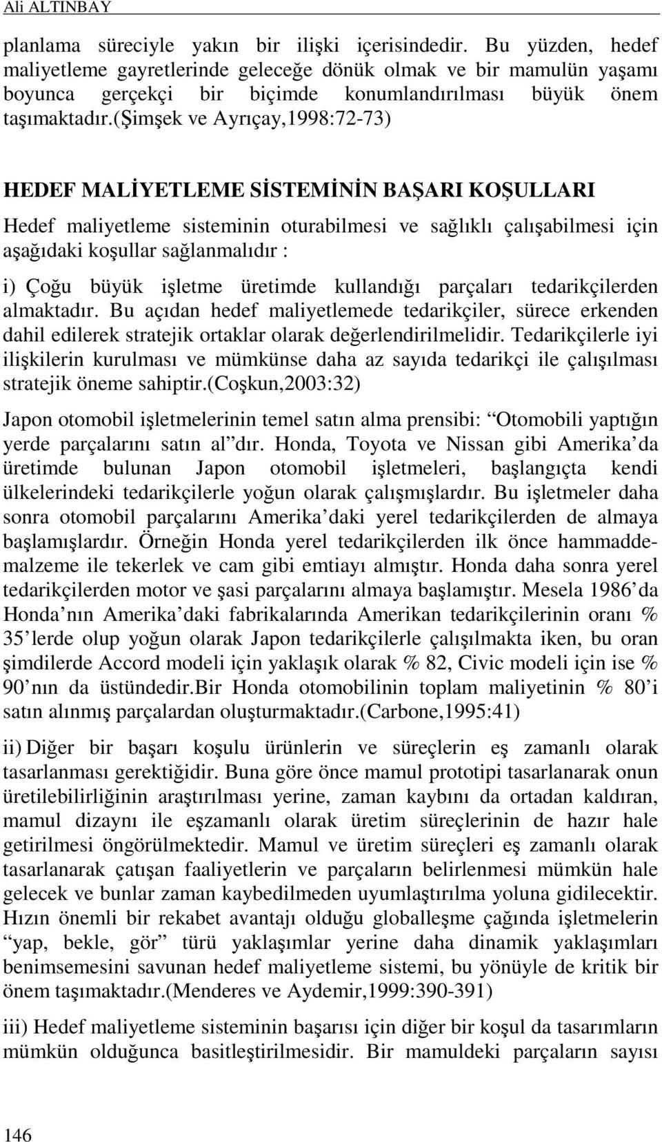 (şimşek ve Ayrıçay,1998:72-73) HEDEF MALĐYETLEME SĐSTEMĐNĐN BAŞARI KOŞULLARI Hedef maliyetleme sisteminin oturabilmesi ve sağlıklı çalışabilmesi için aşağıdaki koşullar sağlanmalıdır : i) Çoğu büyük