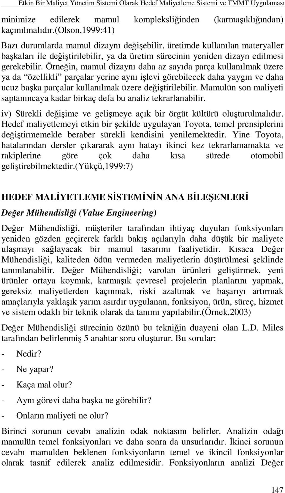 Örneğin, mamul dizaynı daha az sayıda parça kullanılmak üzere ya da özellikli parçalar yerine aynı işlevi görebilecek daha yaygın ve daha ucuz başka parçalar kullanılmak üzere değiştirilebilir.