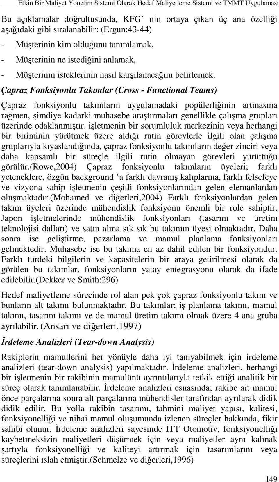 Çapraz Fonksiyonlu Takımlar (Cross - Functional Teams) Çapraz fonksiyonlu takımların uygulamadaki popülerliğinin artmasına rağmen, şimdiye kadarki muhasebe araştırmaları genellikle çalışma grupları