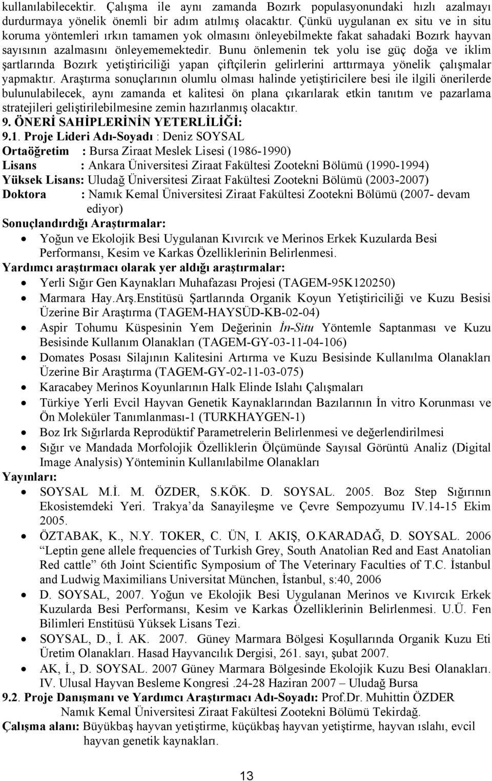 Bunu önlemenin tek yolu ise güç doğa ve iklim şartlarında Bozırk yetiştiriciliği yapan çiftçilerin gelirlerini arttırmaya yönelik çalışmalar yapmaktır.