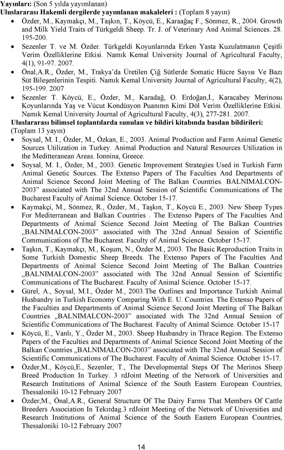 Türkgeldi Koyunlarında Erken Yasta Kuzulatmanın Çeşitli Verim Özelliklerine Etkisi. Namık Kemal University Journal of Agricultural Faculty, 4(1), 91-97. 2007. Önal,A.R., Özder, M.