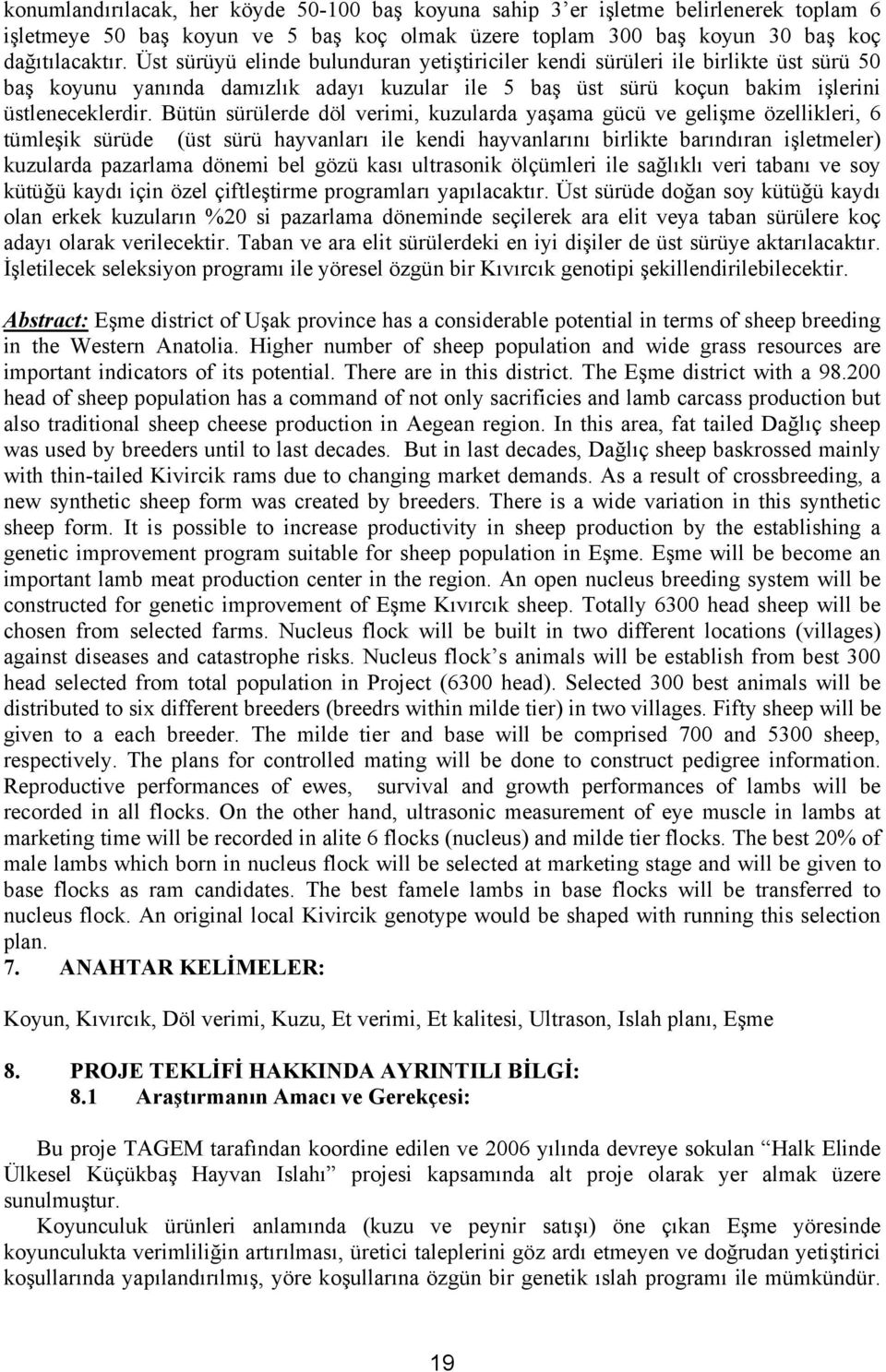 Bütün sürülerde döl verimi, kuzularda yaşama gücü ve gelişme özellikleri, 6 tümleşik sürüde (üst sürü hayvanları ile kendi hayvanlarını birlikte barındıran işletmeler) kuzularda pazarlama dönemi bel