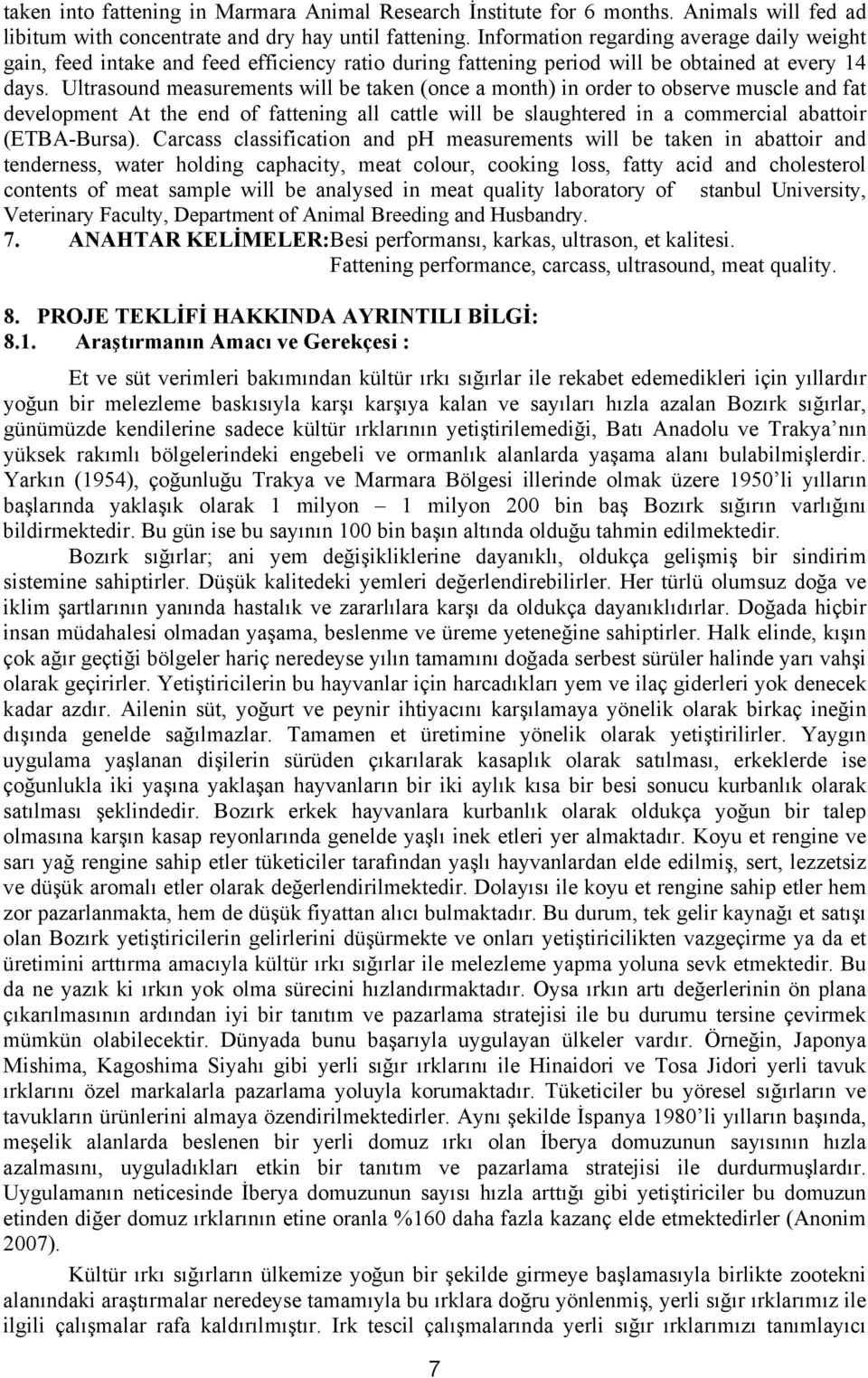 Ultrasound measurements will be taken (once a month) in order to observe muscle and fat development At the end of fattening all cattle will be slaughtered in a commercial abattoir (ETBA-Bursa).