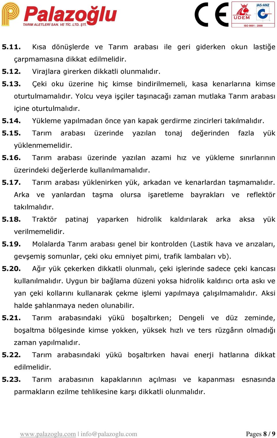 Yükleme yapılmadan önce yan kapak gerdirme zincirleri takılmalıdır. 5.15. Tarım arabası üzerinde yazılan tonaj değerinden fazla yük yüklenmemelidir. 5.16.