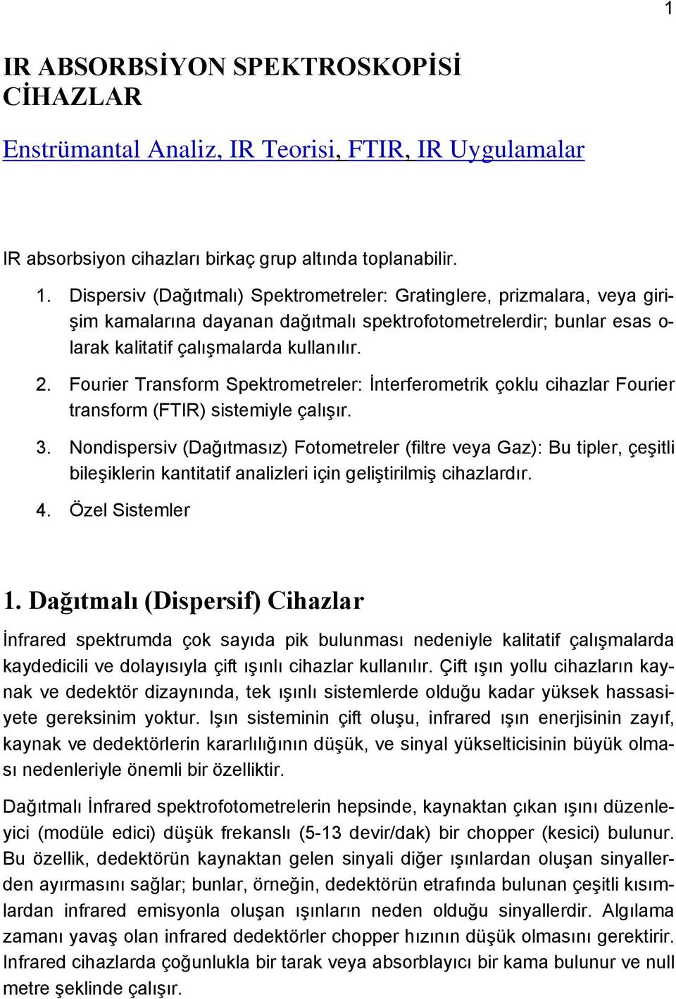 Fourier Transform Spektrometreler: İnterferometrik çoklu cihazlar Fourier transform (FTIR) sistemiyle çalışır. 3.