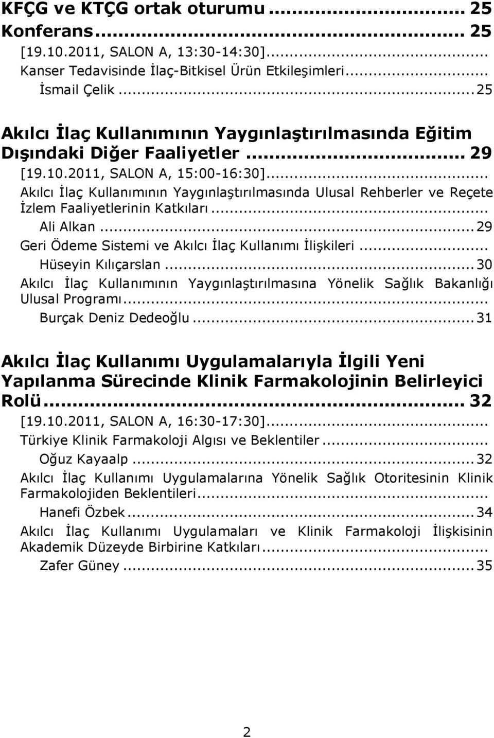 .. Akılcı İlaç Kullanımının Yaygınlaştırılmasında Ulusal Rehberler ve Reçete İzlem Faaliyetlerinin Katkıları... Ali Alkan...29 Geri Ödeme Sistemi ve Akılcı İlaç Kullanımı İlişkileri.