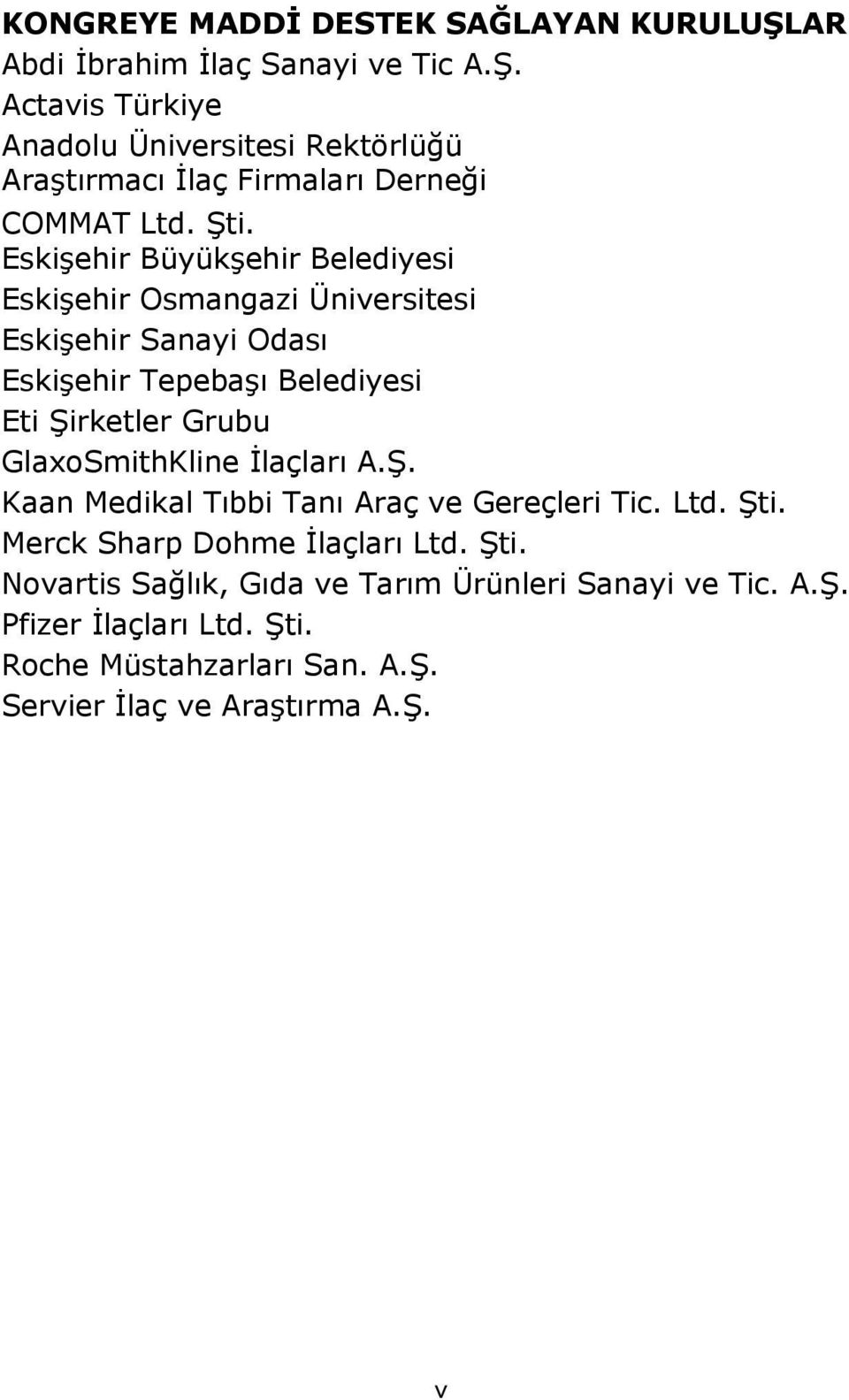 GlaxoSmithKline İlaçları A.Ş. Kaan Medikal Tıbbi Tanı Araç ve Gereçleri Tic. Ltd. Şti. Merck Sharp Dohme İlaçları Ltd. Şti. Novartis Sağlık, Gıda ve Tarım Ürünleri Sanayi ve Tic.