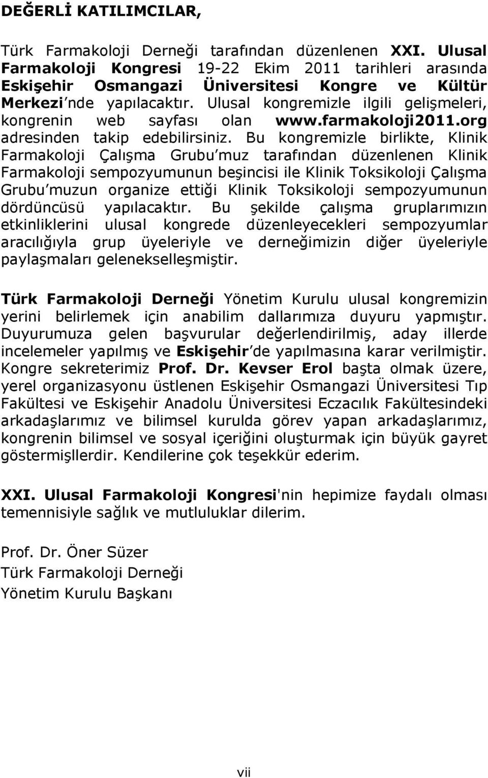 Ulusal kongremizle ilgili gelişmeleri, kongrenin web sayfası olan www.farmakoloji2011.org adresinden takip edebilirsiniz.