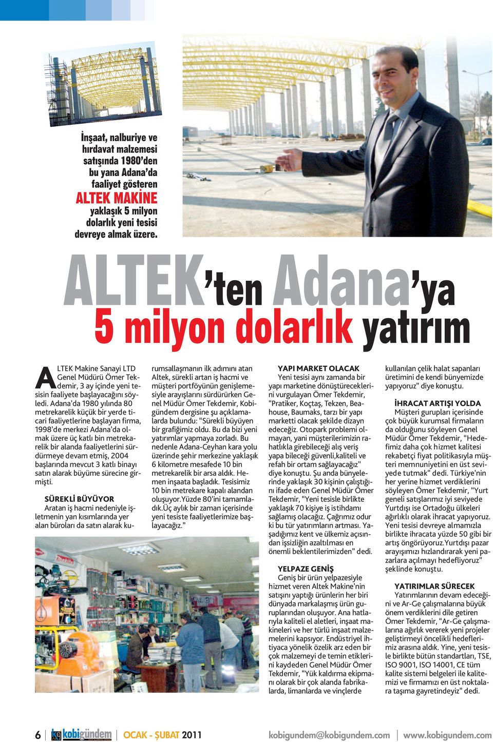 Adana da 1980 yılında 80 metrekarelik küçük bir yerde ticari faaliyetlerine başlayan firma, 1998 de merkezi Adana da olmak üzere üç katlı bin metrekarelik bir alanda faaliyetlerini sürdürmeye devam