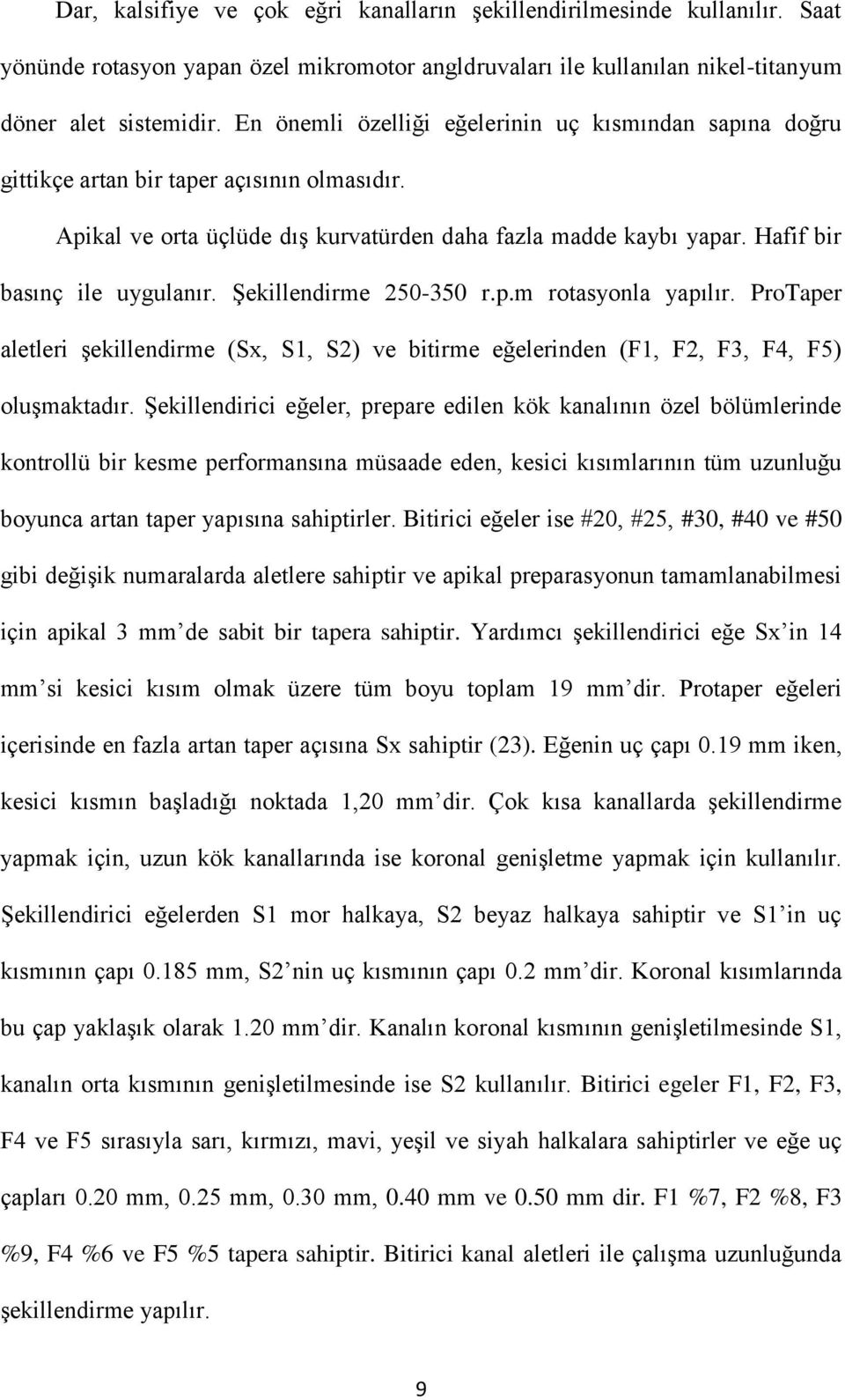 Şekillendirme 250-350 r.p.m rotasyonla yapılır. ProTaper aletleri şekillendirme (Sx, S1, S2) ve bitirme eğelerinden (F1, F2, F3, F4, F5) oluşmaktadır.