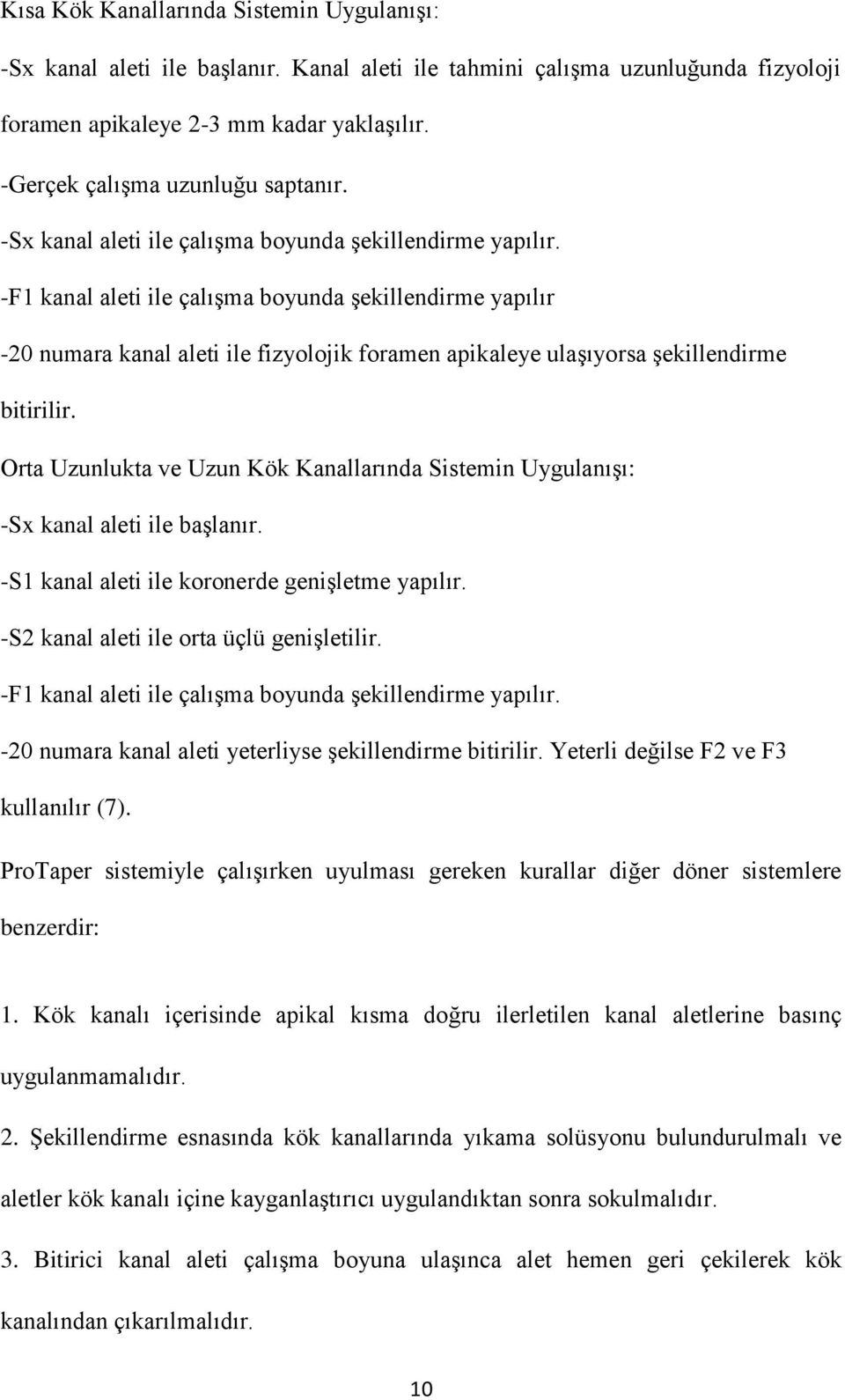 -F1 kanal aleti ile çalışma boyunda şekillendirme yapılır -20 numara kanal aleti ile fizyolojik foramen apikaleye ulaşıyorsa şekillendirme bitirilir.