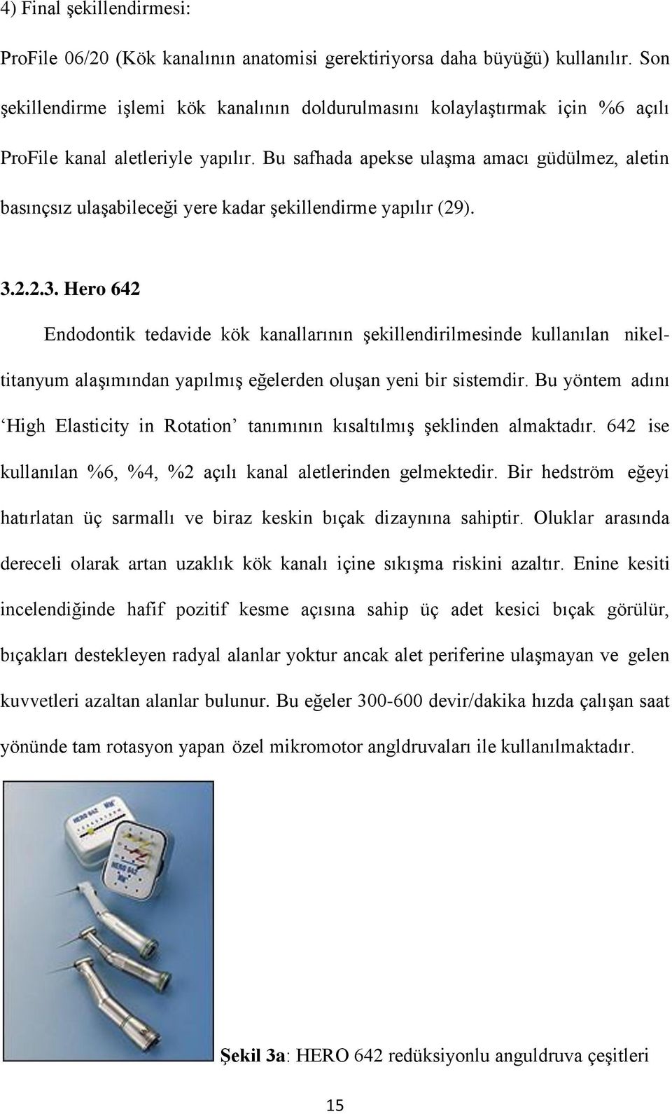 Bu safhada apekse ulaşma amacı güdülmez, aletin basınçsız ulaşabileceği yere kadar şekillendirme yapılır (29). 3.