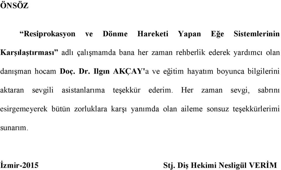 Ilgın AKÇAY'a ve eğitim hayatım boyunca bilgilerini aktaran sevgili asistanlarıma teşekkür ederim.