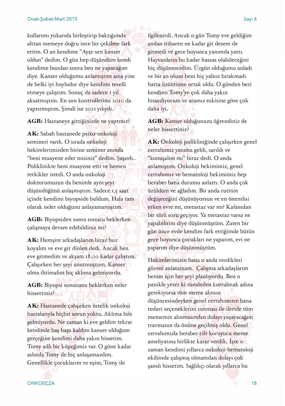 En son kontrollerimi 2010 da yaptırmıştım. Şimdi ise 2012 yılıydı. ilgilenirdi. Ancak o gün Tomy eve geldiğim andan itibaren ne kadar git desem de gitmedi ve gece boyunca yanımda yattı.