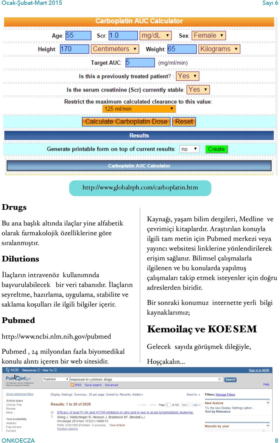 ncbi.nlm.nih.gov/pubmed Pubmed, 24 milyondan fazla biyomedikal konulu alıntı içeren bir web sitesidir. Kaynağı, yaşam bilim dergileri, Medline ve çevrimiçi kitaplardır.