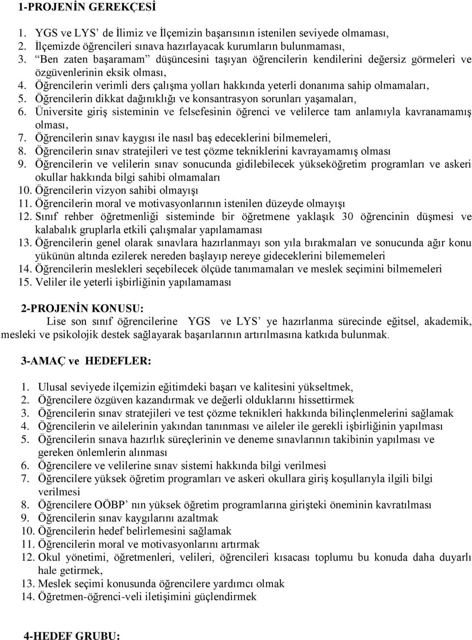 in dikkat dağınıklığı ve konsantrasyon sorunları yaşamaları, 6. Üniversite giriş sisteminin ve felsefesinin öğrenci ve velilerce tam anlamıyla kavranamamış olması, 7.