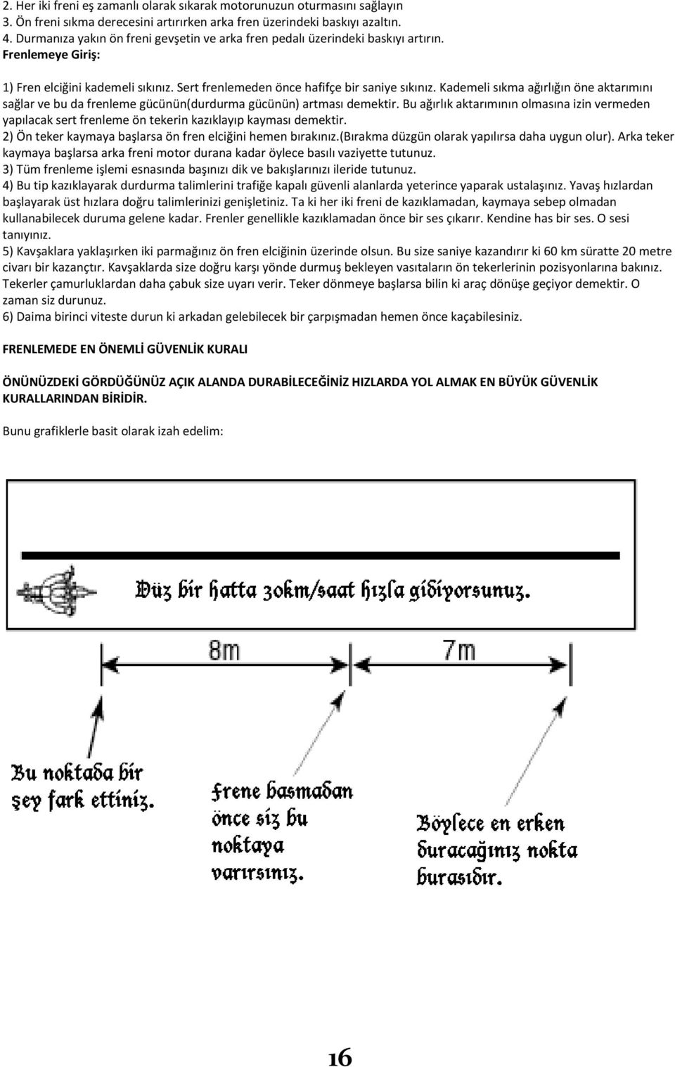 Kademeli sıkma ağırlığın öne aktarımını sağlar ve bu da frenleme gücünün(durdurma gücünün) artması demektir.