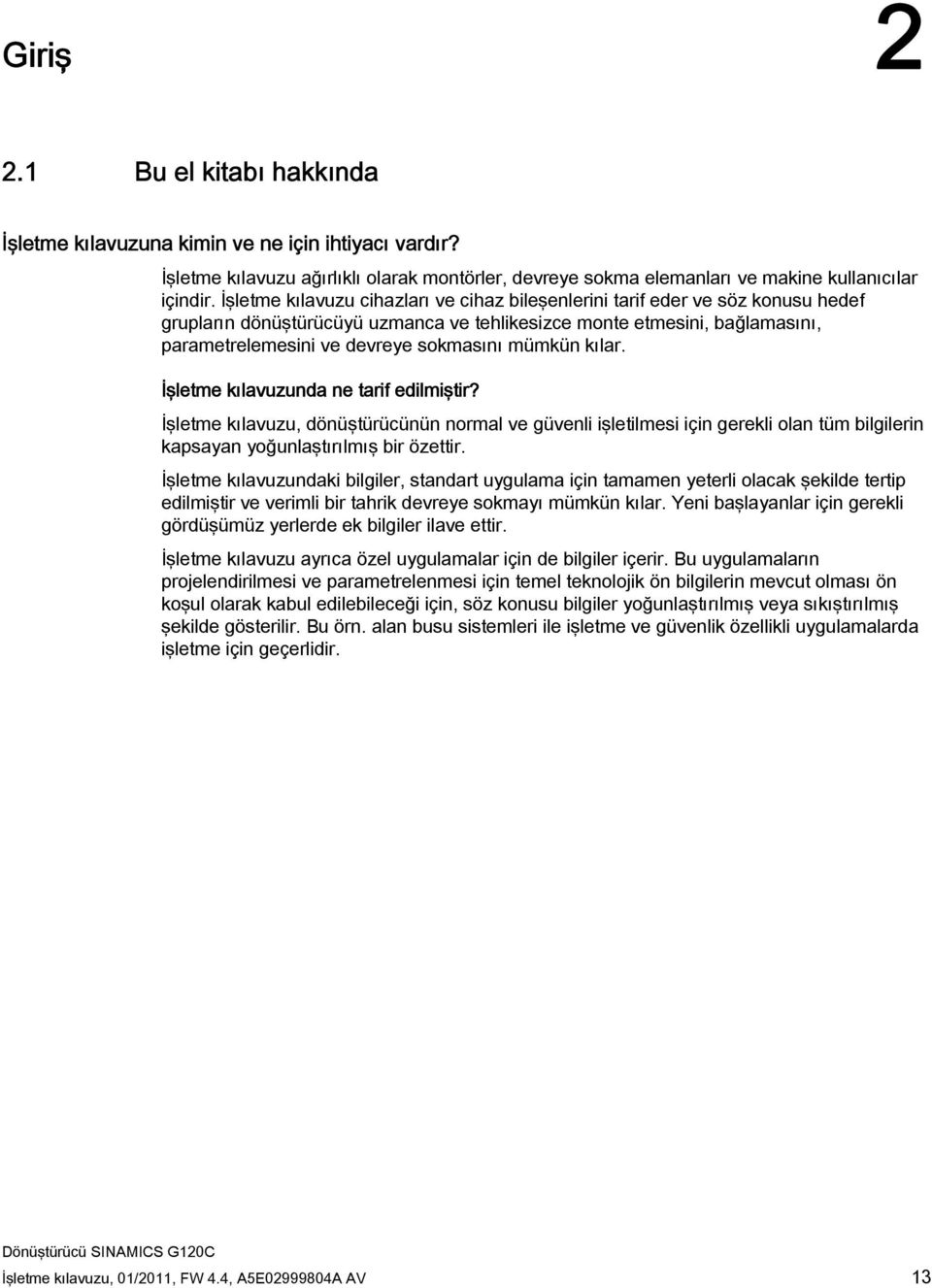 mümkün kılar. İşletme kılavuzunda ne tarif edilmiştir? İşletme kılavuzu, dönüştürücünün normal ve güvenli işletilmesi için gerekli olan tüm bilgilerin kapsayan yoğunlaştırılmış bir özettir.