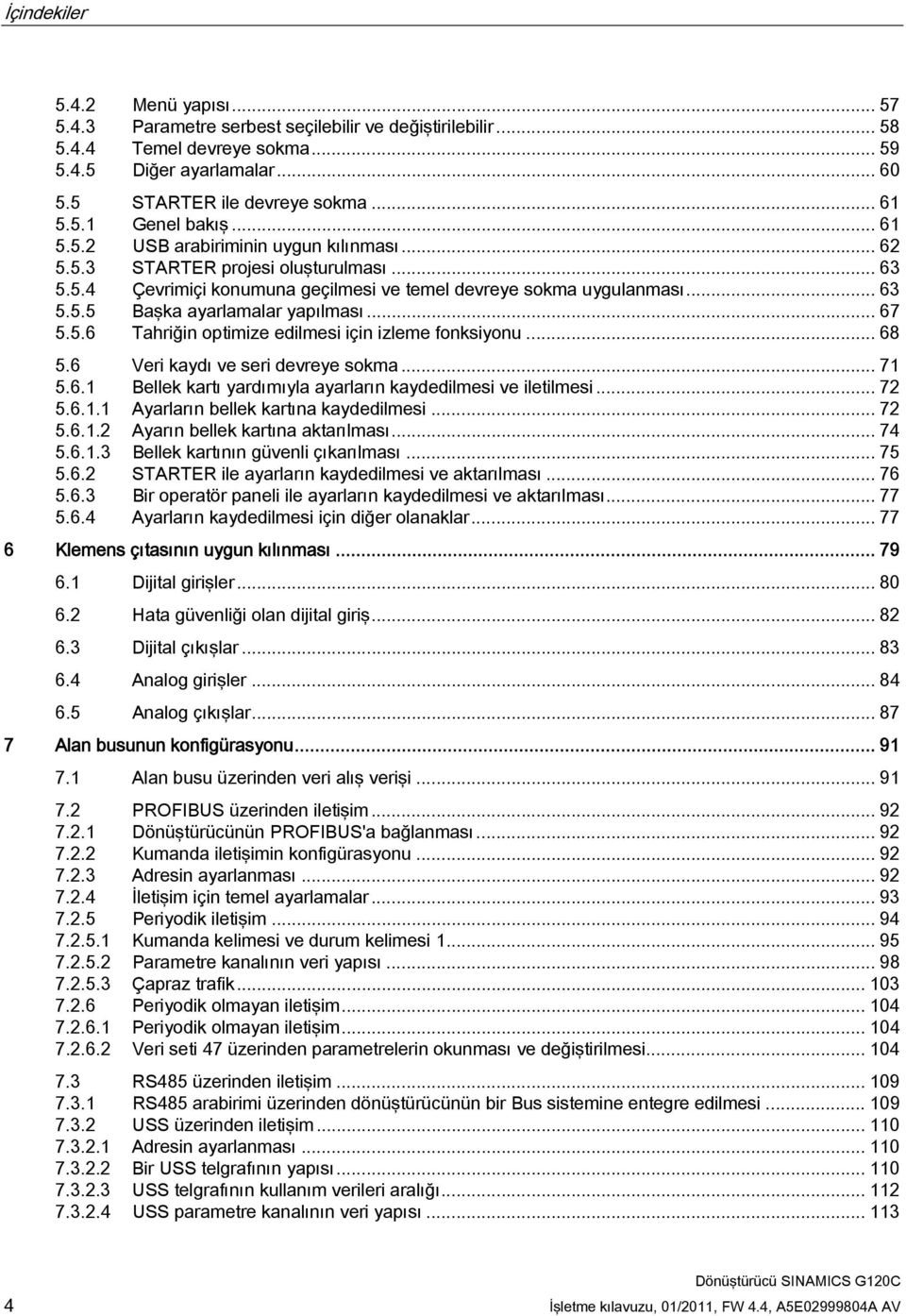 .. 67 5.5.6 Tahriğin optimize edilmesi için izleme fonksiyonu... 68 5.6 Veri kaydı ve seri devreye sokma... 71 5.6.1 Bellek kartı yardımıyla ayarların kaydedilmesi ve iletilmesi... 72 5.6.1.1 Ayarların bellek kartına kaydedilmesi.