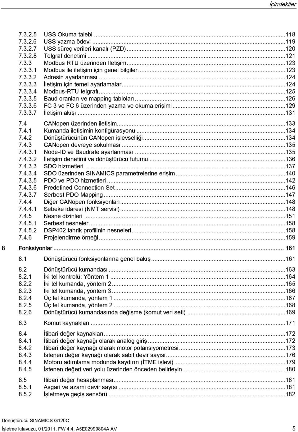 ..129 7.3.3.7 İletişim akışı...131 7.4 CANopen üzerinden iletişim...133 7.4.1 Kumanda iletişimin konfigürasyonu...134 7.4.2 Dönüştürücünün CANopen işlevselliği...134 7.4.3 CANopen devreye sokulması.