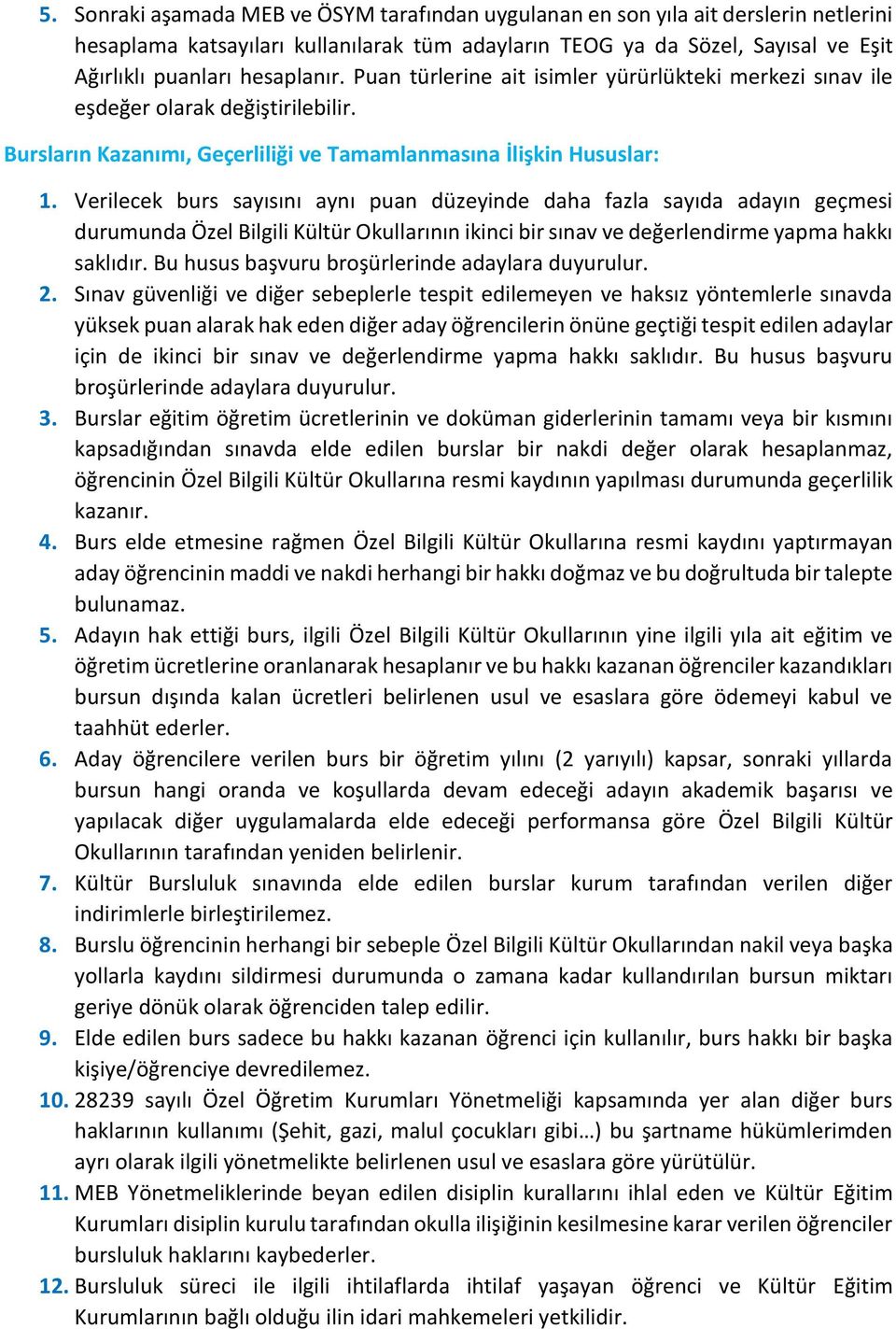 Verilecek burs sayısını aynı puan düzeyinde daha fazla sayıda adayın geçmesi durumunda Özel Bilgili Kültür Okullarının ikinci bir sınav ve değerlendirme yapma hakkı saklıdır.