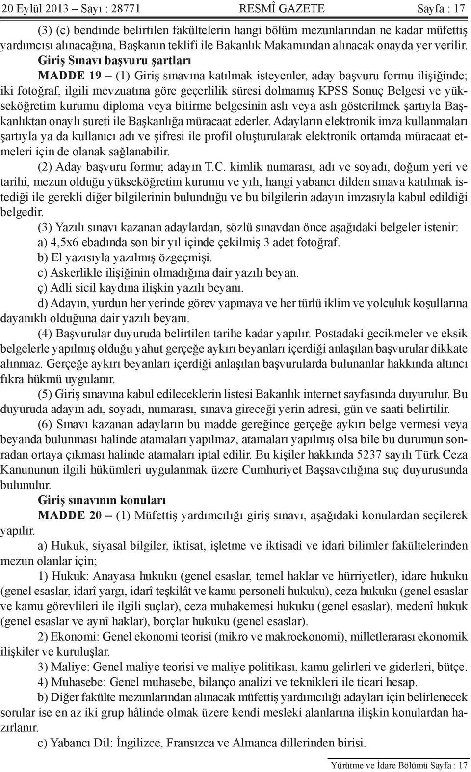 Giriş Sınavı başvuru şartları MADDE 19 (1) Giriş sınavına katılmak isteyenler, aday başvuru formu ilişiğinde; iki fotoğraf, ilgili mevzuatına göre geçerlilik süresi dolmamış KPSS Sonuç Belgesi ve