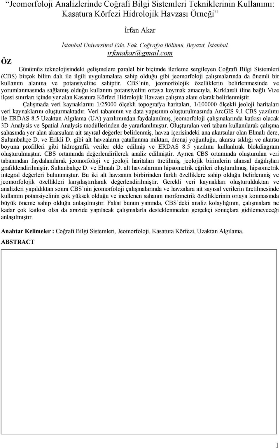 com ÖZ Günümüz teknolojisindeki gelişmelere paralel bir biçimde ilerleme sergileyen Coğrafi Bilgi Sistemleri (CBS) birçok bilim dalı ile ilgili uygulamalara sahip olduğu gibi jeomorfoloji