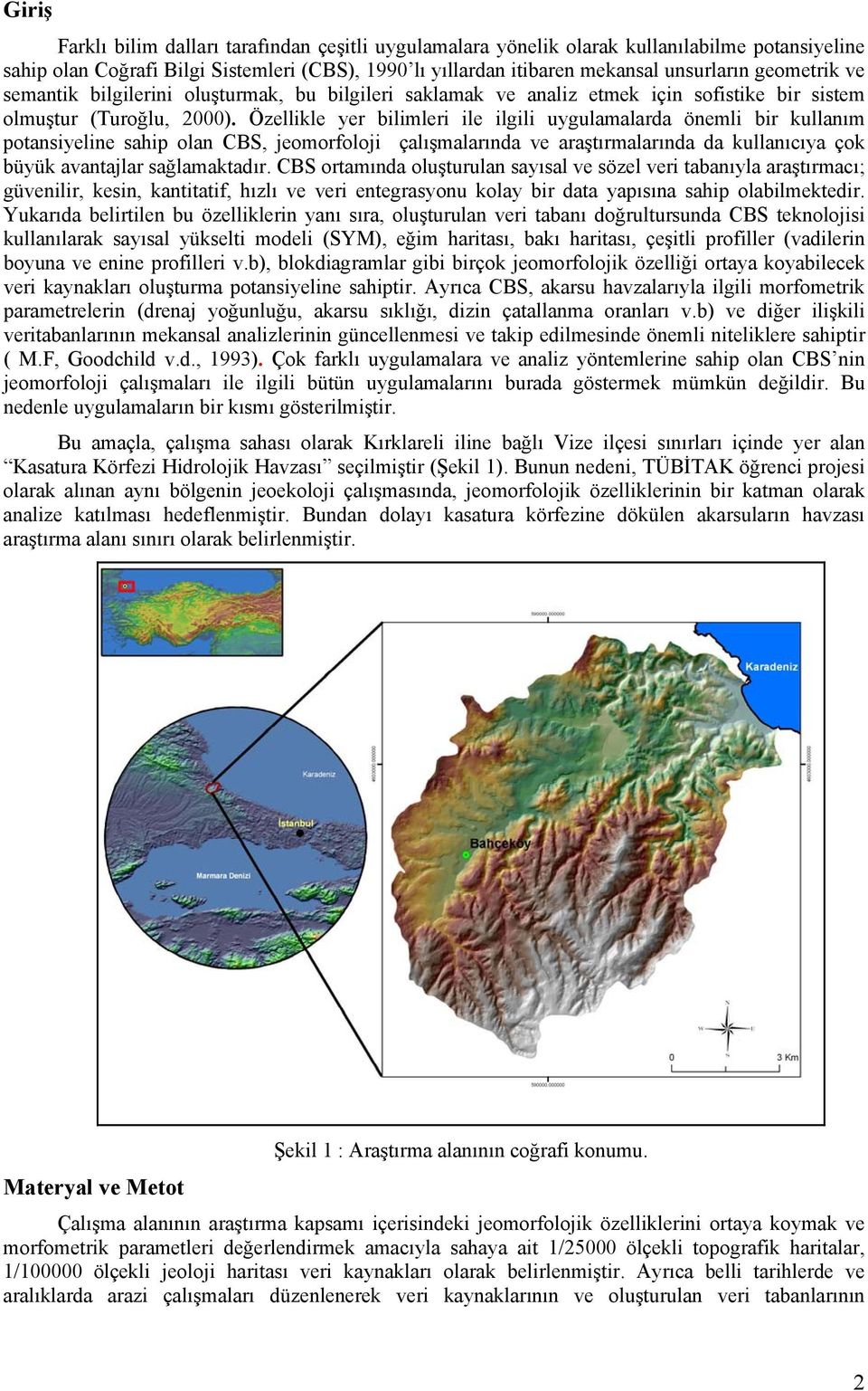 Özellikle yer bilimleri ile ilgili uygulamalarda önemli bir kullanım potansiyeline sahip olan CBS, jeomorfoloji çalışmalarında ve araştırmalarında da kullanıcıya çok büyük avantajlar sağlamaktadır.