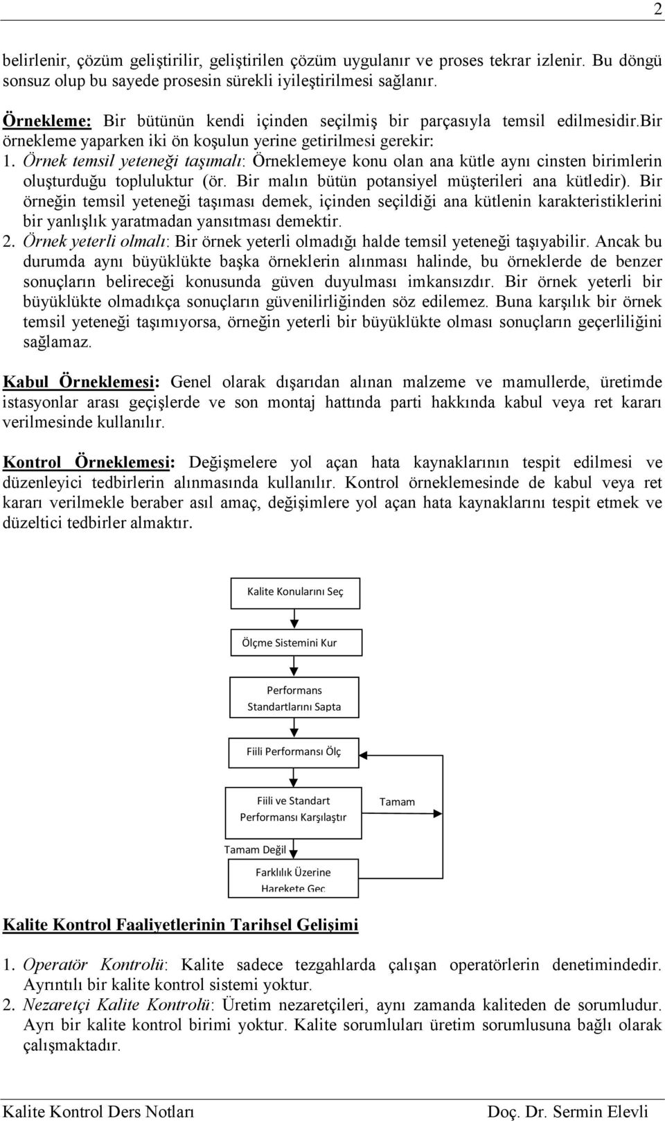 Örnek temsil yeteneği taşımalı: Örneklemeye konu olan ana kütle aynı cinsten birimlerin oluşturduğu topluluktur (ör. Bir malın bütün potansiyel müşterileri ana kütledir).