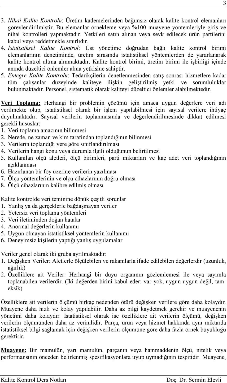 İstatistiksel Kalite Kontrol: Üst yönetime doğrudan bağlı kalite kontrol birimi elemanlarının denetiminde, üretim sırasında istatistiksel yöntemlerden de yararlanarak kalite kontrol altına