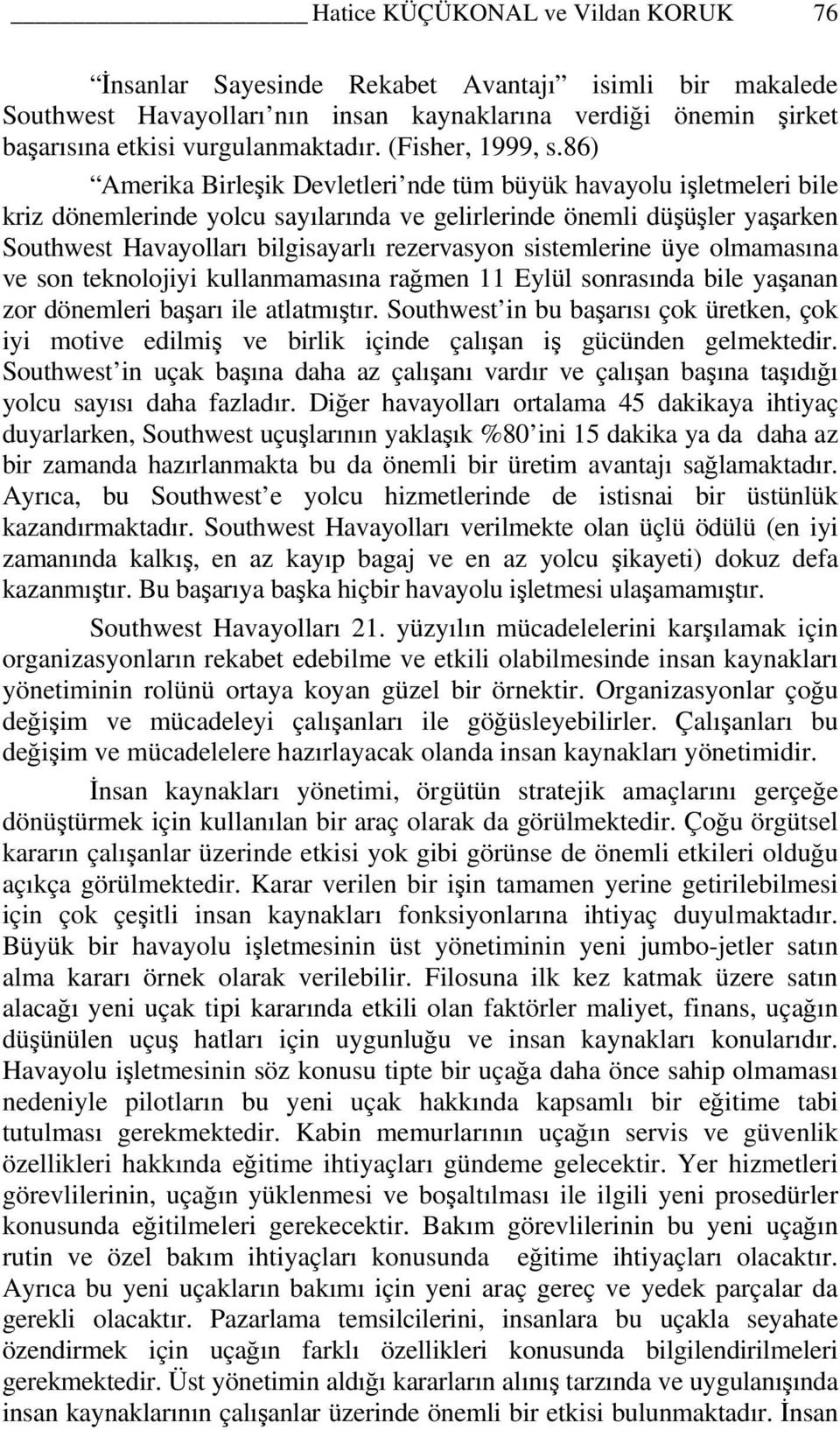 86) Amerika Birleşik Devletleri nde tüm büyük havayolu işletmeleri bile kriz dönemlerinde yolcu sayılarında ve gelirlerinde önemli düşüşler yaşarken Southwest Havayolları bilgisayarlı rezervasyon