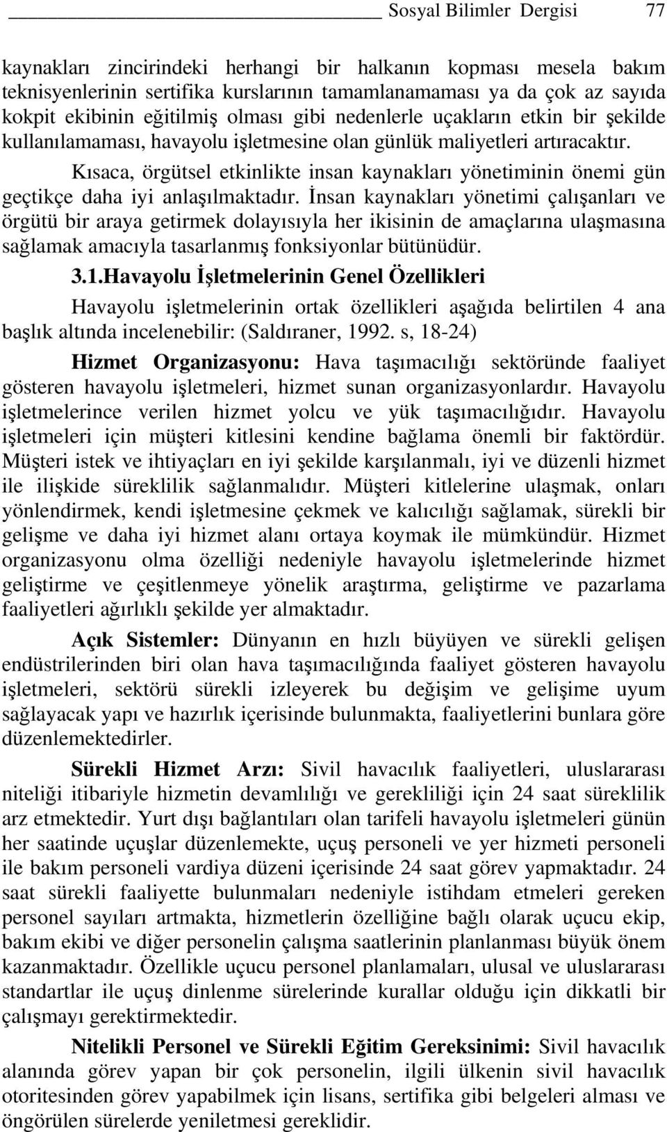 Kısaca, örgütsel etkinlikte insan kaynakları yönetiminin önemi gün geçtikçe daha iyi anlaşılmaktadır.