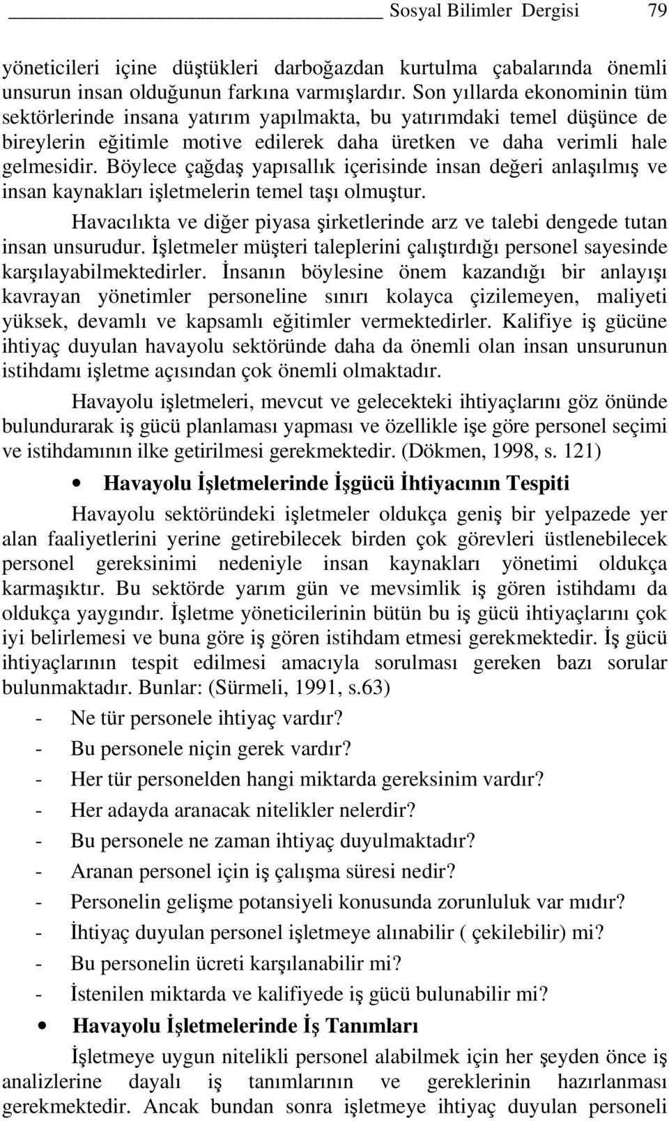 Böylece çağdaş yapısallık içerisinde insan değeri anlaşılmış ve insan kaynakları işletmelerin temel taşı olmuştur.